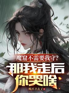 魔窟不需要我守?那我走后你哭啥TXT