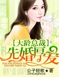 亲亲总裁先婚厚爱梵狄